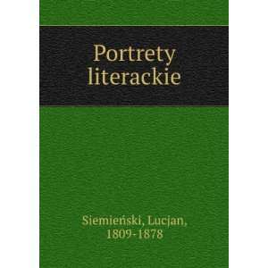  Portrety literackie Lucjan, 1809 1878 SiemienÌski Books
