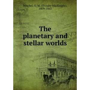   and stellar worlds: O. M. (Ormsby MacKnight), 1809 1862 Mitchel: Books