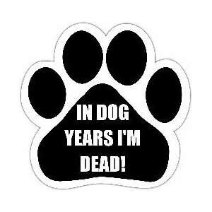  In Dog Years Im Dead! Car Magnet Paw Print: Everything 