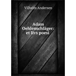    Adam OehlenschlÃ¤ger: et livs poesi .: Vilhelm Andersen: Books