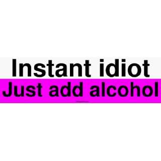  Instant idiot Just add alcohol Large Bumper Sticker 