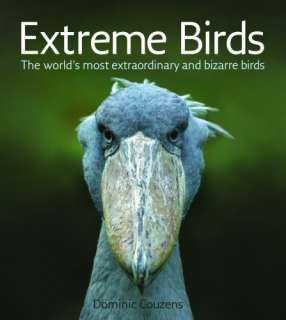Extreme Birds The Worlds Most Extraordinary and Bizarre Birds