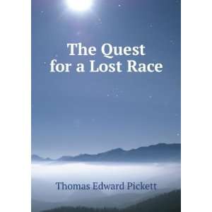  The Quest for a Lost Race Thomas Edward Pickett Books
