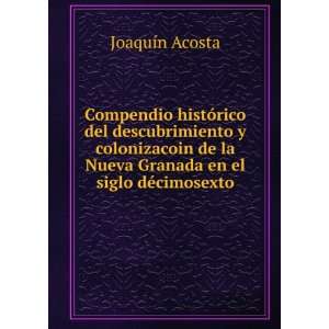   la Nueva Granada en el siglo dÃ©cimosexto JoaquÃ­n Acosta Books