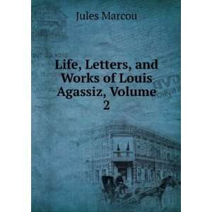   , Letters, and Works of Louis Agassiz, Volume 2: Jules Marcou: Books