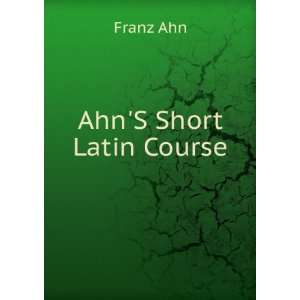  AhnS Short Latin Course Franz Ahn Books