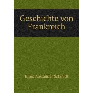  Geschichte von Frankreich Ernst Alexander Schmidt Books