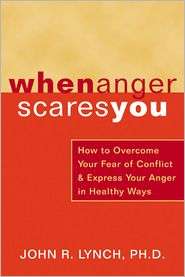 When Anger Scares You How to Overcome Your Fear of Conflict and 
