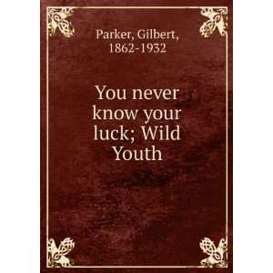  You never know your luck; Wild Youth: Gilbert, 1862 1932 