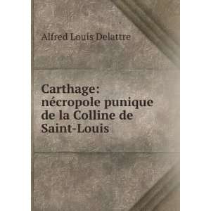   punique de la Colline de Saint Louis Alfred Louis Delattre Books
