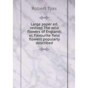   ; or, Favourite field flowers popularly described: Robert Tyas: Books