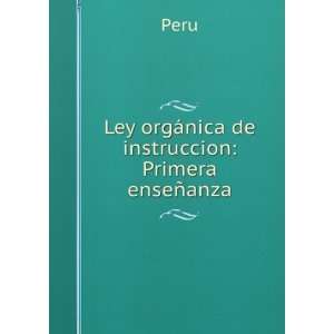    Ley orgÃ¡nica de instruccion: Primera enseÃ±anza: Peru: Books