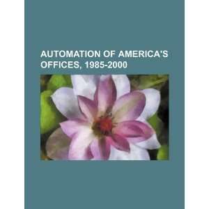  Automation of Americas offices, 1985 2000 (9781234207441 