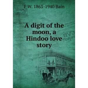   digit of the moon, a Hindoo love story F W. 1863 1940 Bain Books