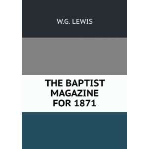  THE BAPTIST MAGAZINE FOR 1871 W.G. LEWIS Books
