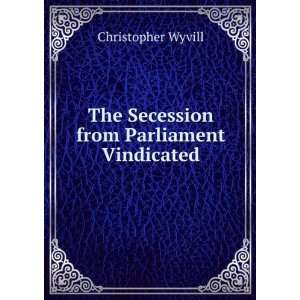    The Secession from Parliament Vindicated Christopher Wyvill Books
