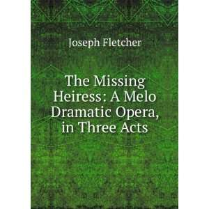   Heiress A Melo Dramatic Opera, in Three Acts Joseph Fletcher Books