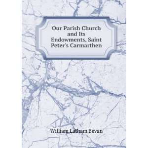   Its Endowments, Saint Peters Carmarthen: William Latham Bevan: Books