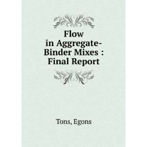  Flow in Aggregate Binder Mixes  Final Report Egons Tons 