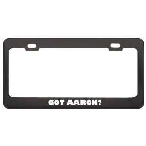 Got Aaron? Girl Name Black Metal License Plate Frame Holder Border Tag