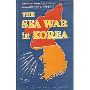   The Sea War in Korea Malcolm W. & Frank A. Manson Cagle Books