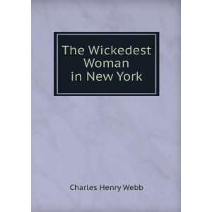  The Wickedest Woman in New York Charles Henry Webb Books