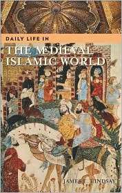 Daily Life in the Medieval Islamic World, (0313322708), James E 