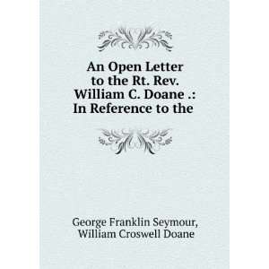 An Open Letter to the Rt. Rev. William C. Doane .: In Reference to the 