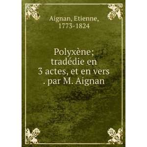   actes, et en vers . par M. Aignan Etienne, 1773 1824 Aignan Books