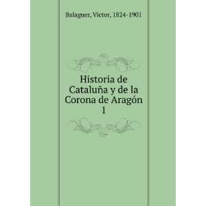   de la Corona de AragÃ³n. 1 VÃ­ctor, 1824 1901 Balaguer Books