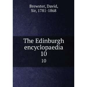   The Edinburgh encyclopaedia. 10: David, Sir, 1781 1868 Brewster: Books