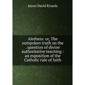  Aletheia or, The outspoken truth on the . question of 