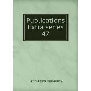  Publications Extra series. 11,21 Early English Text 