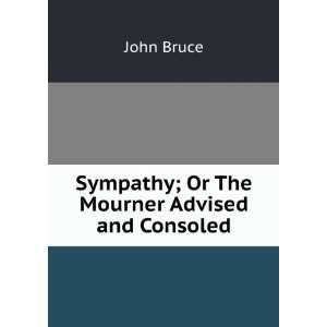 Sympathy; Or The Mourner Advised and Consoled John Bruce Books