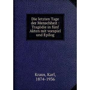   in fÃ¼nf Akten mit vorspiel und Epilog: Karl, 1874 1936 Kraus: Books