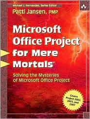 Microsoft Office Project for Mere Mortals Solving the Mysteries of 