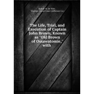 The Life, Trial, and Execution of Captain John Brown, Known as Old 