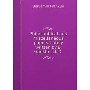   . Lately written by B. Franklin, LL.D. . Benjamin Franklin Books