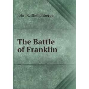  The Battle of Franklin John K. Shellenberger Books
