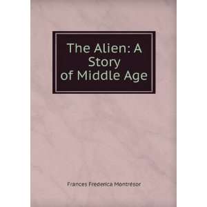   Alien: A Story of Middle Age: Frances Frederica MontrÃ©sor: Books