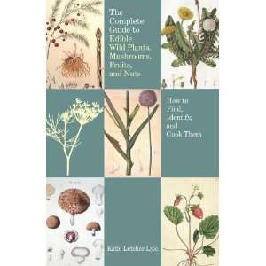  The Complete Guide to Edible Wild Plants, Mushrooms, Fruits 