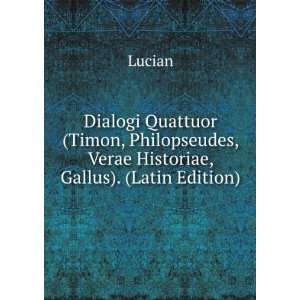   Philopseudes, Verae Historiae, Gallus). (Latin Edition) Lucian Books