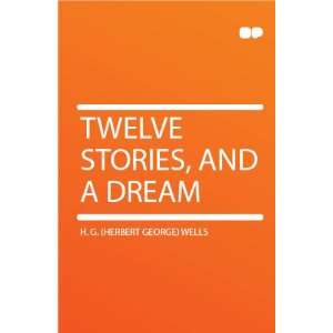  Twelve Stories, and a Dream H. G. (Herbert George) Wells Books