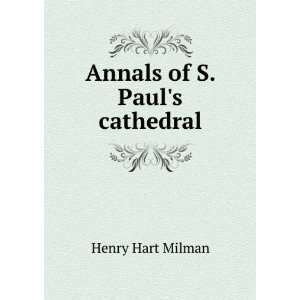 Annals of S. Pauls cathedral: Henry Hart Milman:  Books