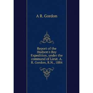   the command of Lieut. A.R. Gordon, R.N., 1884 A R. Gordon Books