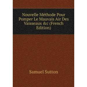   Le Mauvais Air Des Vaisseaux &c (French Edition): Samuel Sutton: Books