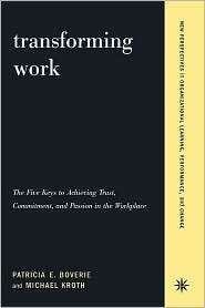 Transforming Work The Five Keys to Achieving Trust, Commitment, and 