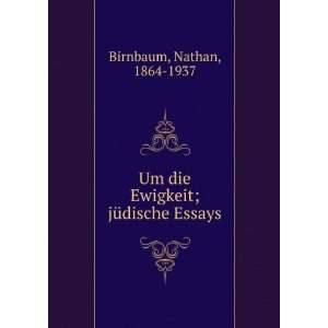  Um die Ewigkeit; jÃ¼dische Essays Nathan, 1864 1937 