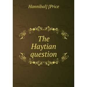  The Haytian question Hannibal] [Price Books