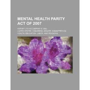  Mental Health Parity Act of 2007 report (to accompany S 